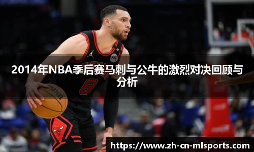2014年NBA季后赛马刺与公牛的激烈对决回顾与分析