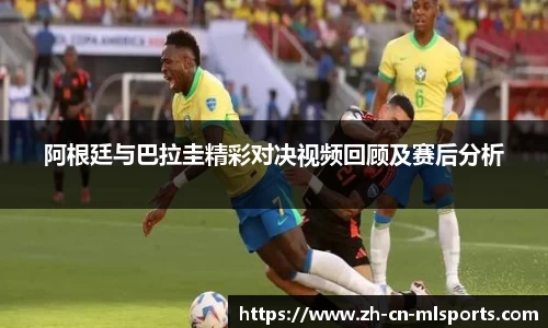 阿根廷与巴拉圭精彩对决视频回顾及赛后分析